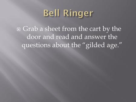  Grab a sheet from the cart by the door and read and answer the questions about the “gilded age.”