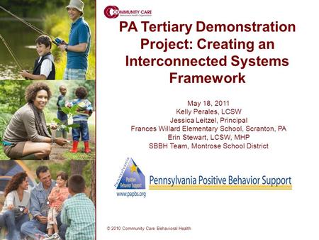 PA Tertiary Demonstration Project: Creating an Interconnected Systems Framework © 2010 Community Care Behavioral Health May 18, 2011 Kelly Perales, LCSW.