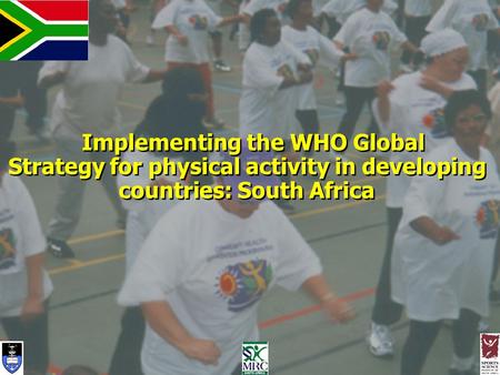 Implementing the WHO Global Strategy for physical activity in developing countries: South Africa Implementing the WHO Global Strategy for physical activity.
