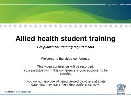 Allied health student training Pre-placement training requirements Welcome to the video-conference. This video-conference will be recorded. Your participation.
