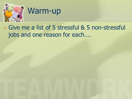 Warm-up Give me a list of 5 stressful & 5 non-stressful jobs and one reason for each….