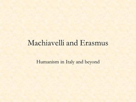 Machiavelli and Erasmus Humanism in Italy and beyond.