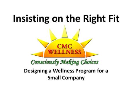 Insisting on the Right Fit Designing a Wellness Program for a Small Company.
