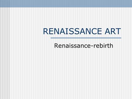 RENAISSANCE ART Renaissance-rebirth. Renaissance Art- Renaissance—meaning, rebirth Patrons wanted art that showed joy in human beauty and life’s pleasures.