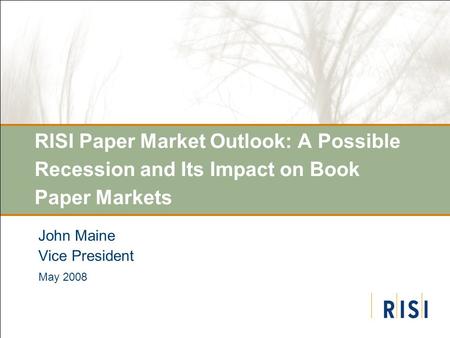 RISI Paper Market Outlook: A Possible Recession and Its Impact on Book Paper Markets John Maine Vice President May 2008.