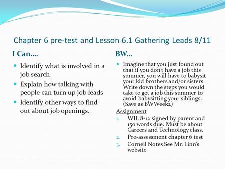 Chapter 6 pre-test and Lesson 6.1 Gathering Leads 8/11 I Can…. BW… Identify what is involved in a job search Explain how talking with people can turn up.