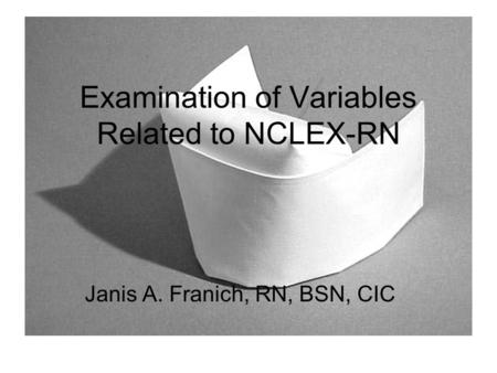 Examination of Variables Related to NCLEX-RN Janis A. Franich, RN, BSN, CIC.