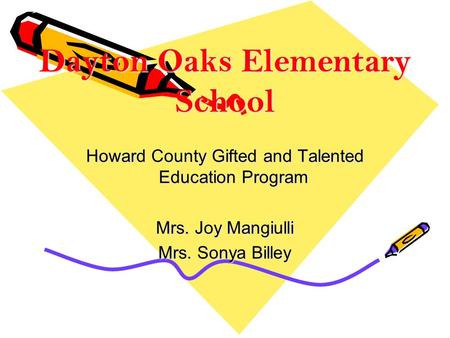 Dayton Oaks Elementary School Howard County Gifted and Talented Education Program Mrs. Joy Mangiulli Mrs. Sonya Billey.