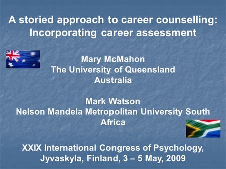 A storied approach to career counselling: Incorporating career assessment Mary McMahon The University of Queensland Australia Mark Watson Nelson Mandela.