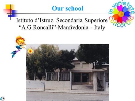 Our school Istituto d’Istruz. Secondaria Superiore “A.G.Roncalli”-Manfredonia - Italy.