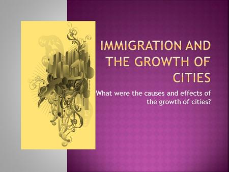 What were the causes and effects of the growth of cities?