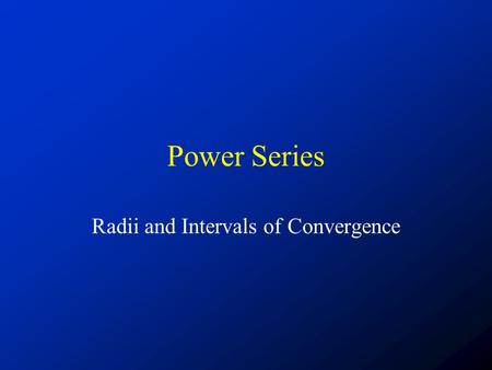 Power Series Radii and Intervals of Convergence. First some examples Consider the following example series: What does our intuition tell us about the.