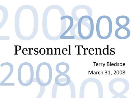 2008. 2008. 2008. 2008. Personnel Trends Terry Bledsoe March 31, 2008.