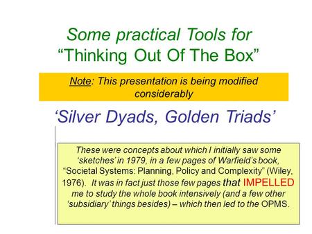 Some practical Tools for “Thinking Out Of The Box” ‘Silver Dyads, Golden Triads’ These were concepts about which I initially saw some ‘sketches’ in 1979,