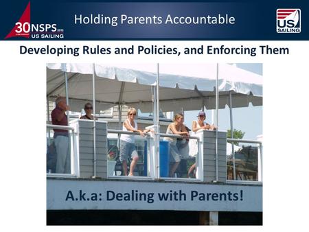 A.k.a: Dealing with Parents! Holding Parents Accountable Developing Rules and Policies, and Enforcing Them.