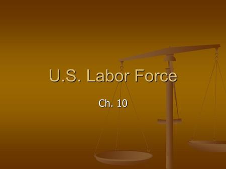 U.S. Labor Force Ch. 10. Changes in Labor Force Def. – all people not in institutions who are 16 years of age or older and who are currently employed.