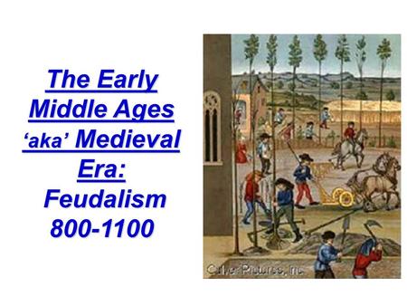 The Early Middle Ages ‘aka’ Medieval Era: Feudalism