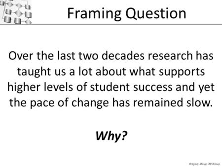Framing Question Over the last two decades research has taught us a lot about what supports higher levels of student success and yet the pace of change.