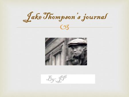  Jake Thompson’s journal By: JP. Today is the day, the day we set out and embark on our most difficult journey ever. We will have to make a journey clear.