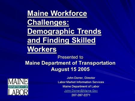 Presented to Maine Department of Transportation August 15 2005 John Dorrer, Director Labor Market Information Services Maine Department of Labor