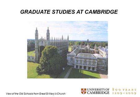 1 GRADUATE STUDIES AT CAMBRIDGE View of the Old Schools from Great St Mary’s Church.