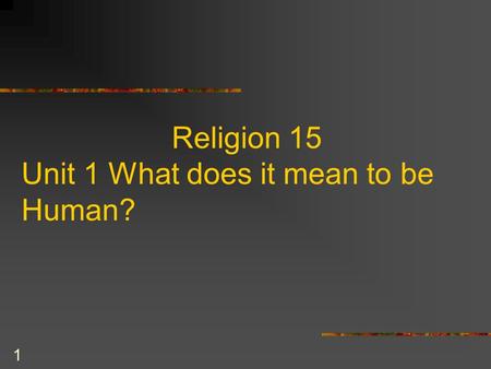 Religion 15 Unit 1 What does it mean to be Human?