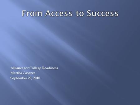 Alliance for College Readiness Martha Casazza September 29, 2010.