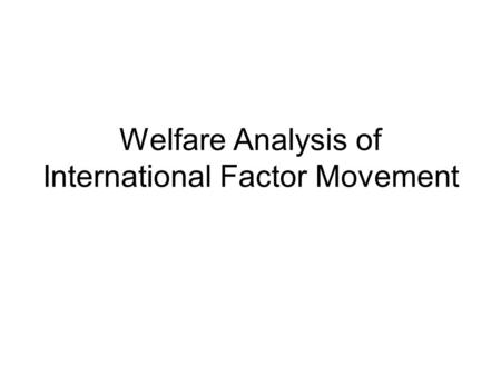 Welfare Analysis of International Factor Movement.