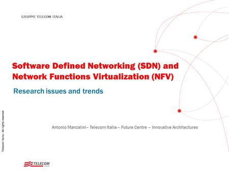 1 GRUPPO TELECOM ITALIA Software Defined Networking (SDN) and Network Functions Virtualization (NFV) Research issues and trends Antonio Manzalini– Telecom.