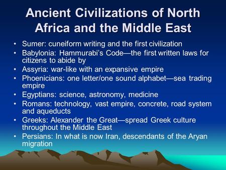 Ancient Civilizations of North Africa and the Middle East Sumer: cuneiform writing and the first civilization Babylonia: Hammurabi’s Code—the first written.