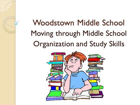 Woodstown Middle School Moving through Middle School Organization and Study Skills.