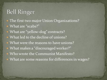 The first two major Union Organizations? What are “scabs?” What are “yellow-dog” contracts? What led to the decline of unions? What were the reasons to.