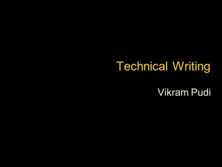 Technical Writing Vikram Pudi. Vikram © IIIT 2 Dedicated to: My Ph.D advisor Prof. Jayant Haritsa IISc, Bangalore.