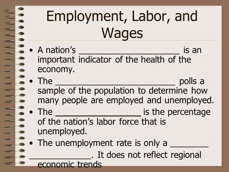 Employment, Labor, and Wages A nation’s _____________________ is an important indicator of the health of the economy. The _________________________ polls.