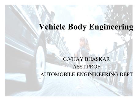 Driving Intelligence G.VIJAY BHASKAR ASST.PROF AUTOMOBILE ENGININEERING DEPT Vehicle Body Engineering.