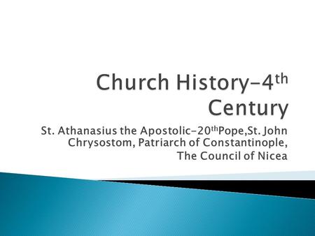 St. Athanasius the Apostolic-20 th Pope,St. John Chrysostom, Patriarch of Constantinople, The Council of Nicea.