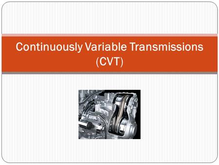 Continuously Variable Transmissions (CVT). What is a CVT? A continuously variable transmission (CVT) is a transmission which can change steplessly through.