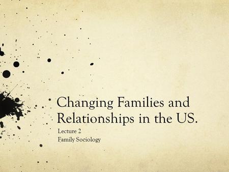 Changing Families and Relationships in the US. Lecture 2 Family Sociology.