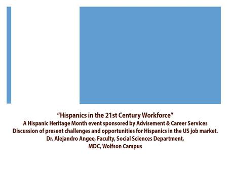 Hispanics in the 21 st Century Workforce  The state of Hispanics in the U.S. labor force  Career choices  Gender and ethnicity: ramifications and limitations.