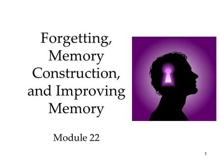 1 Forgetting, Memory Construction, and Improving Memory Module 22.