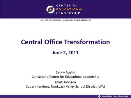 Leadership for Powerful Instruction Central Office Transformation June 2, 2011 Sandy Austin Consultant, Center for Educational Leadership Mark Johnson.