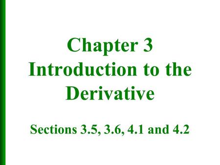 Chapter 3 Introduction to the Derivative Sections 3. 5, 3. 6, 4