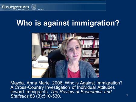 Who is against immigration? Mayda, Anna Marie. 2006. Who is Against Immigration? A Cross-Country Investigation of Individual Attitudes toward Immigrants.