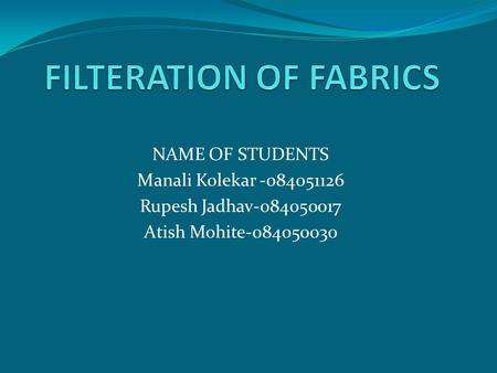 NAME OF STUDENTS Manali Kolekar -084051126 Rupesh Jadhav-084050017 Atish Mohite-084050030.