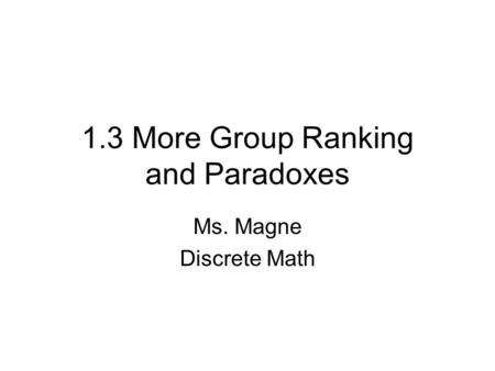 1.3 More Group Ranking and Paradoxes Ms. Magne Discrete Math.