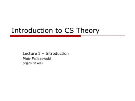 Introduction to CS Theory Lecture 1 – Introduction Piotr Faliszewski