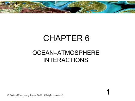 © Oxford University Press, 2008. All rights reserved. 1 Chapter 6 CHAPTER 6 OCEAN–ATMOSPHERE INTERACTIONS.