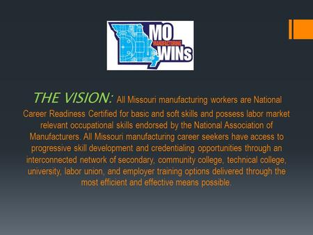 THE VISION: All Missouri manufacturing workers are National Career Readiness Certified for basic and soft skills and possess labor market relevant occupational.