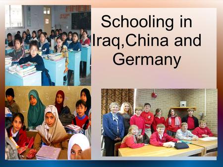 Schooling in Iraq,China and Germany Iraq Before 1991 was one of the best schooling in the region with over 100 percent enrollment rate and high levels.