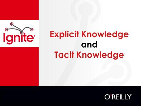 Explicit Knowledge and Tacit Knowledge. “Articulated knowledge, expressed and recorded as words, numbers, codes, mathematical and scientific formulae.